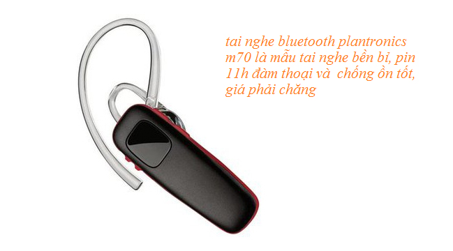 Nhiều mẫu tai nghe bluetooth của Plantronics giá khá rẻ nhưng chất lượng vượt trội về chống ồn, pin lâu và bền bỉ khi sử dụng